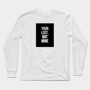 Your Lost, Not Mine Long Sleeve T-Shirt